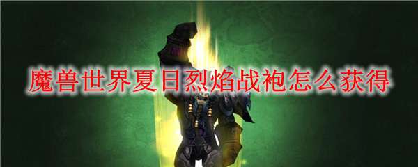 魔兽世界夏日烈焰战袍怎么获得