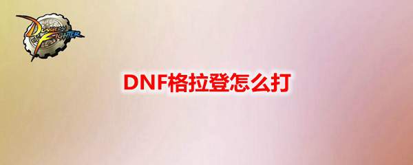 DNF格拉登怎么打