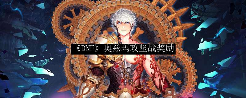 《DNF》奥兹玛攻坚战奖励