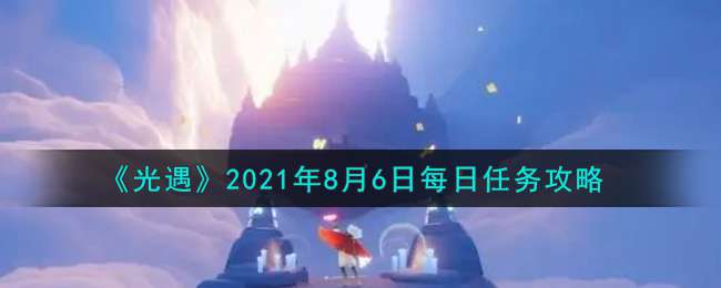 《光遇》2021年8月6日每日任务攻略