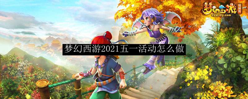 梦幻西游2021五一活动怎么做