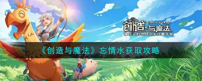 《创造与魔法》忘情水获取攻略