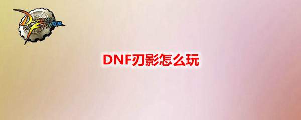 DNF刃影怎么玩