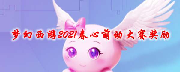 梦幻西游2021春心萌动大赛奖励