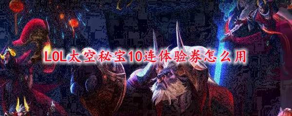 LOL太空秘宝10连体验券怎么用