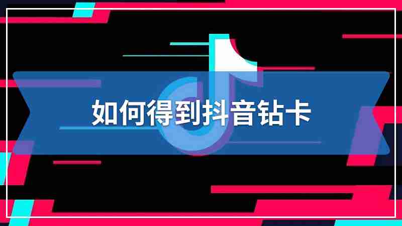 如何得到抖音钻卡